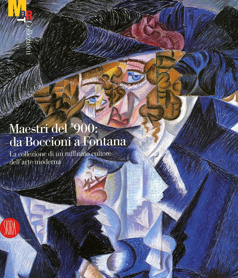 Maestri del  900: da Boccioni a Fontana. La collezione di un raffinato cultore dell arte moderna. Catalogo della mostra