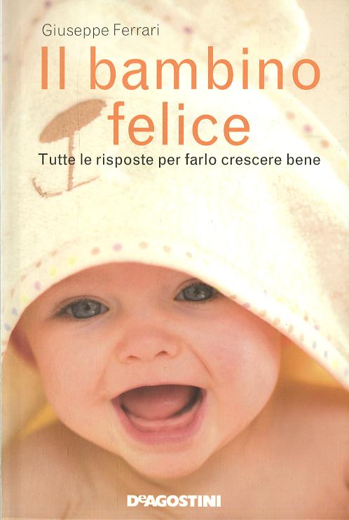 Bambino felice. Tutte le risposte per farlo crescere bene