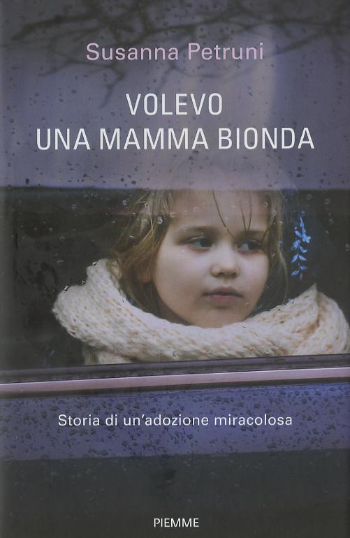 Volevo una mamma bionda. Storia di un adozione miracolosa