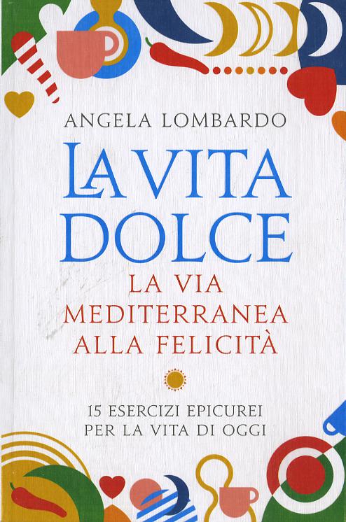 Vita dolce. La via mediterranea alla felicita . 15 esercizi epicurei per la vita di oggi