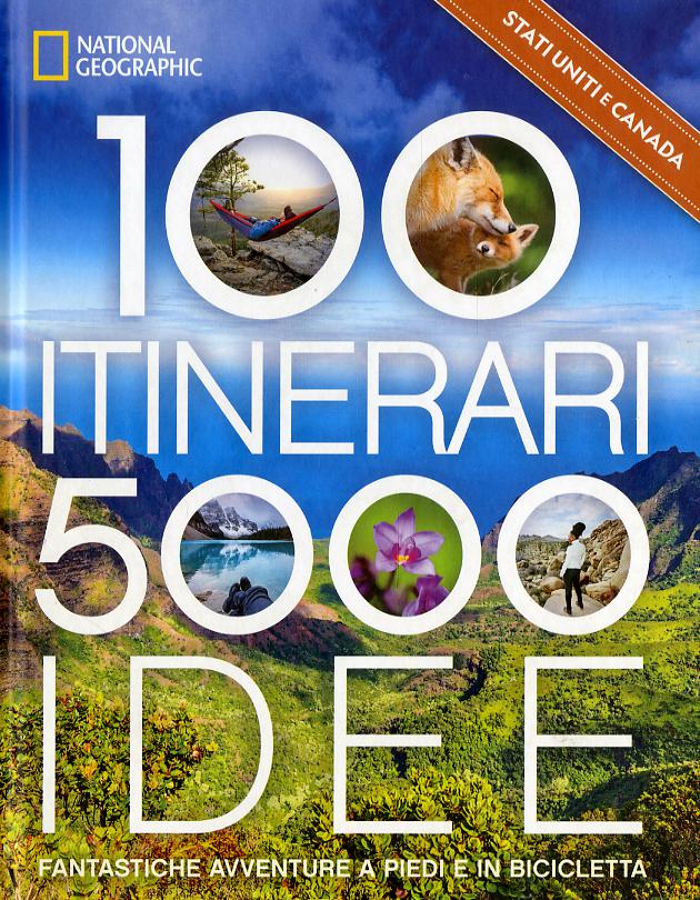 Stati Uniti & Canada. 100 itinerari. 5000 idee. Fantastiche avventure a piedi e in bicicletta. Ediz. a colori