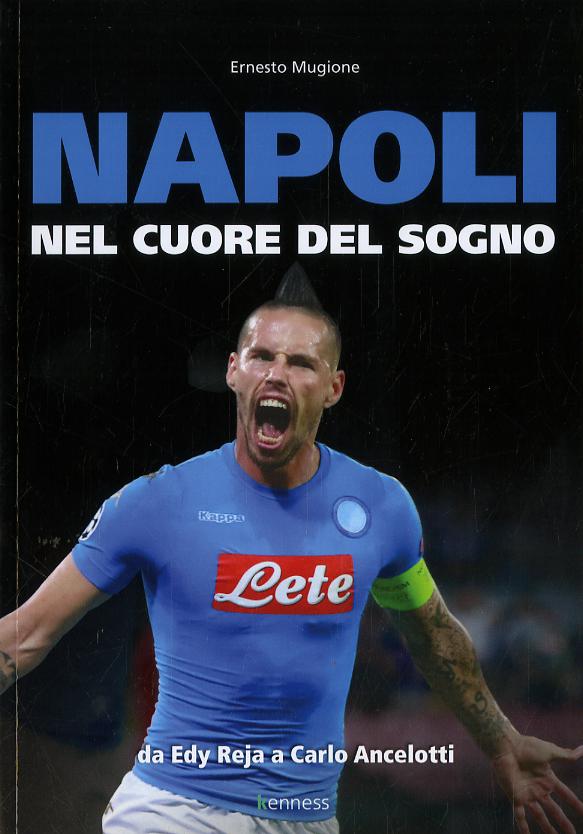 Napoli. Nel cuore del sogno. Da Edy Reja a Carlo Ancelotti