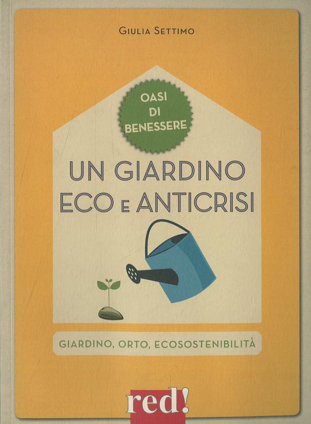 Giardino eco e anticrisi. Giardino, orto, ecosostenibilita