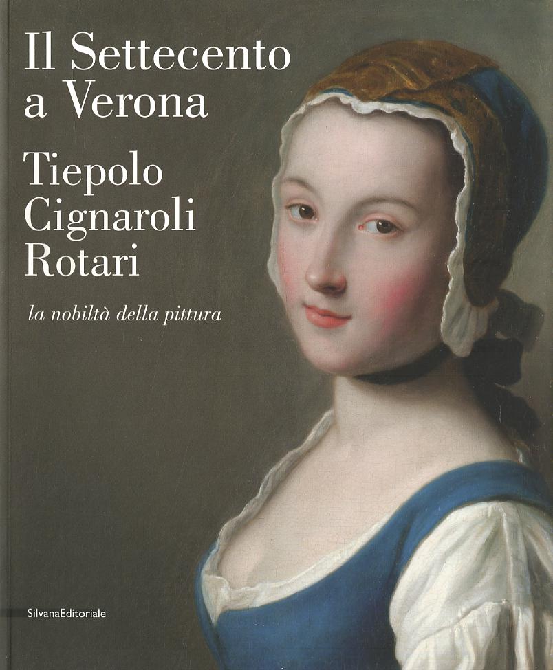 Settecento a Verona. Tiepolo, Cignaroli, Rotari. La nobilta  della pittura. Catalogo della mostra (Verona, 26 novembre 2011-9 aprile 2012). Ediz. illustrata