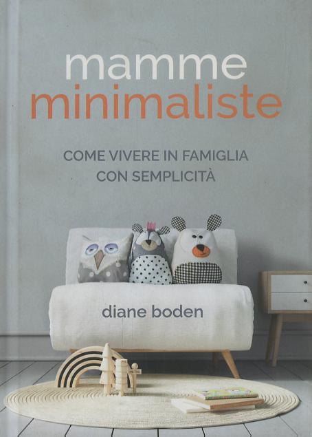 Mamme minimaliste. Come vivere in famiglia con semplicita