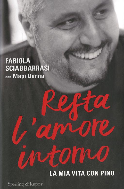 Resta l amore intorno. La mia vita con Pino