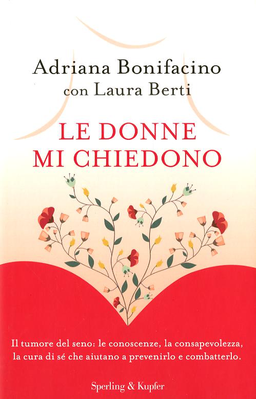 Donne mi chiedono. Il tumore del seno: le conoscenze, la consapevolezza, la cura di se  che aiutano a prevenirlo e combatterlo
