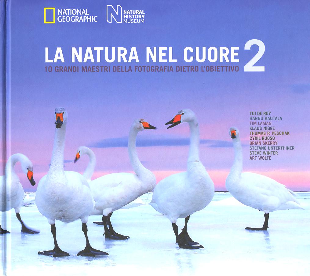 Natura nel cuore. 10 grandi maestri della fotografia dietro l obiettivo. Ediz. illustrata