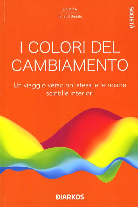 Colori del cambiamento. Un viaggio verso noi stessi e le nostre scintille interiori
