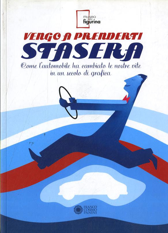 Vengo a prenderti stasera. Come l automobile ha cambiato le nostre vite in un secolo di grafica. Ediz. illustrata