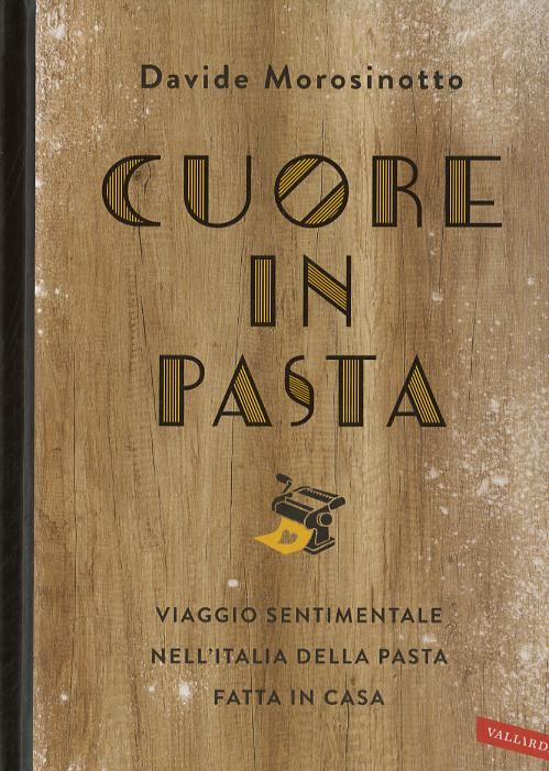 Cuore in pasta. Viaggio sentimentale nell Italia della pasta fatta in casa