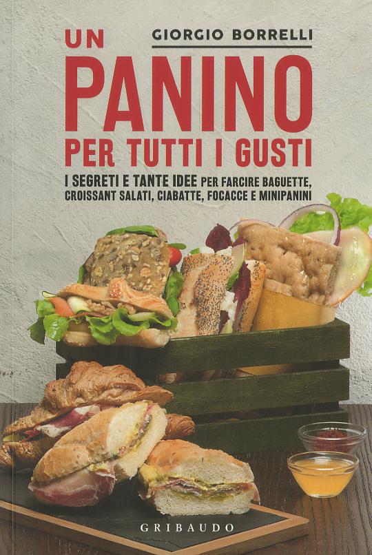 Panino per tutti i gusti. I segreti e tante idee per farcire baguette, croissant salati, ciabatte, focacce e minipanini