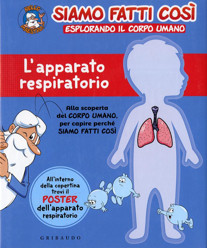 Apparato respiratorio. Siamo fatti cosi. Esplorando il corpo umano. Con Poster