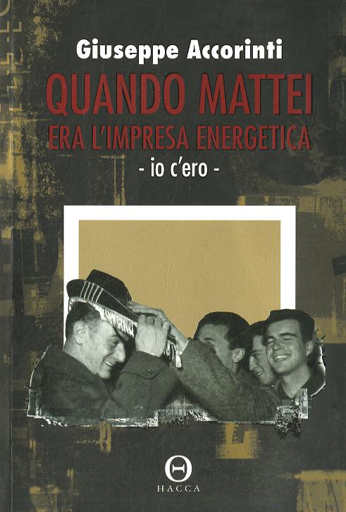 Quando Mattei era l impresa energetica. Io c ero
