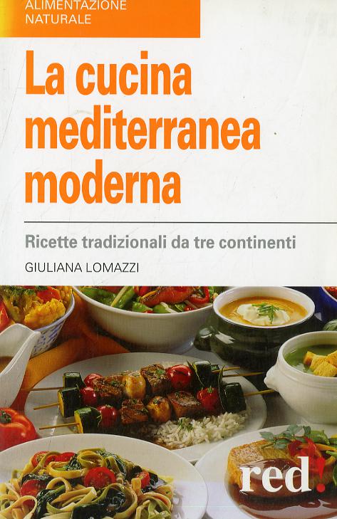 Cucina mediterranea moderna. Ricette tradizionali da tre continenti