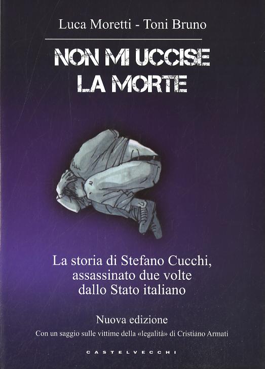 Non mi uccise la morte. La storia di Stefano Cucchi, assassinato due volte dallo Stato italiano