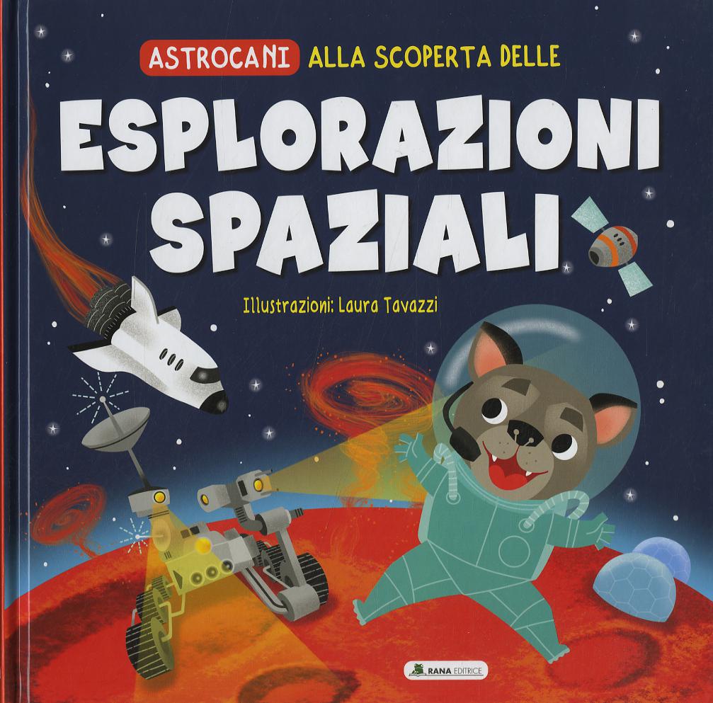 Alla scoperta delle esplorazioni spaziali. Astrocani. Ediz. a colori