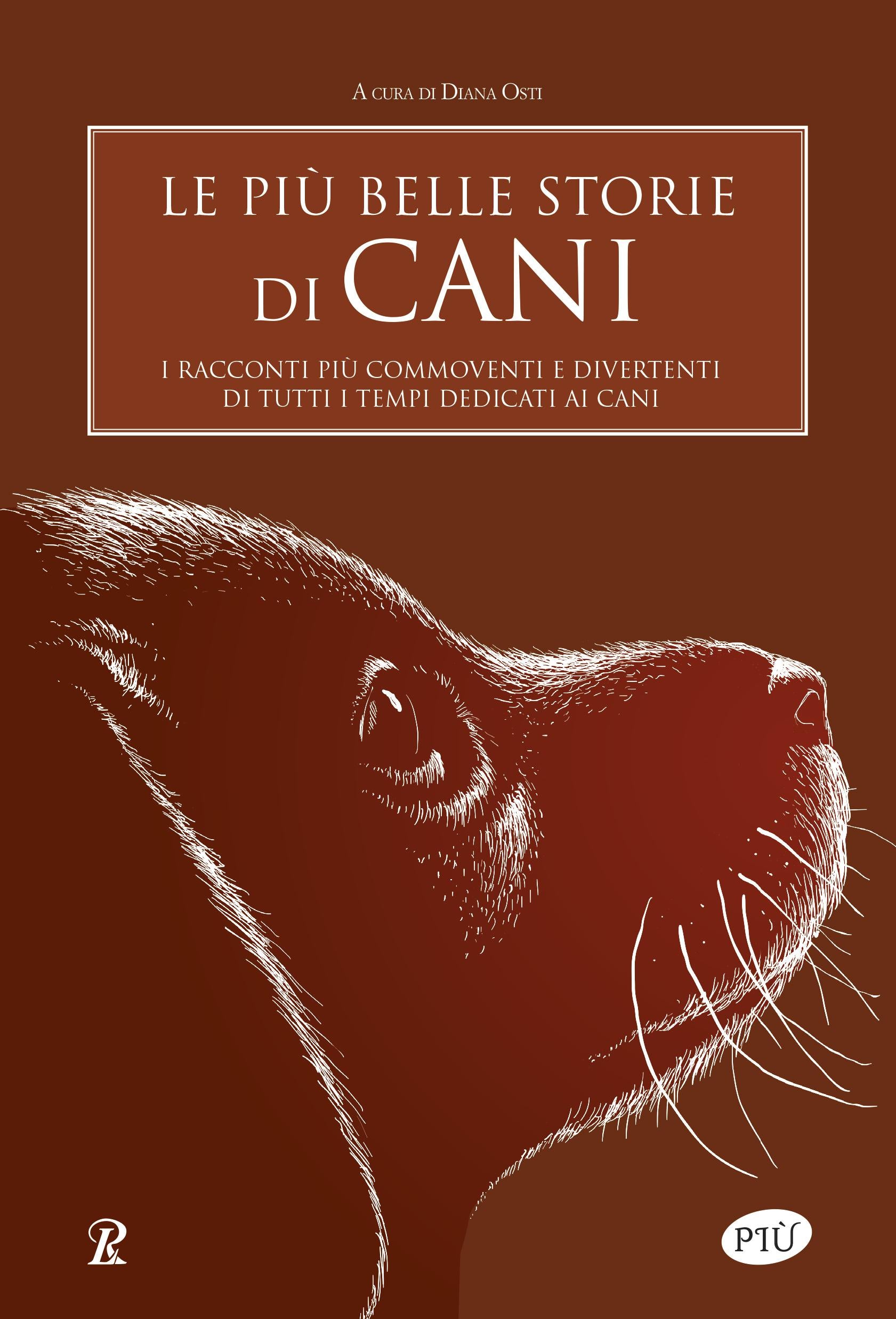 Piu  belle storie di cani. I racconti piu  commoventi e divertenti di tutti i tempi dedicati ai cani