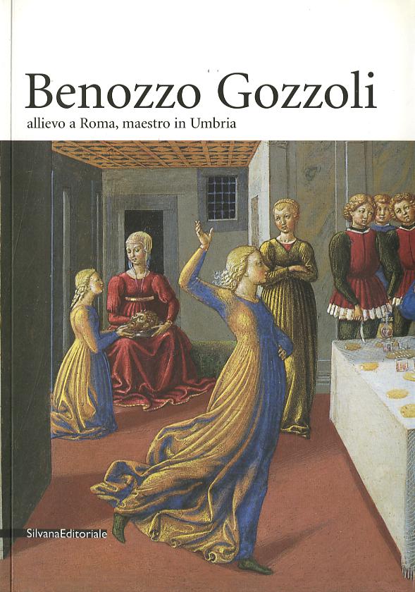 Benozzo Gozzoli 1420-1497. Allievo a Roma, maestro in Umbria. Catalogo della mostra (Montefalco, 1 giugno-31 agosto 2002)