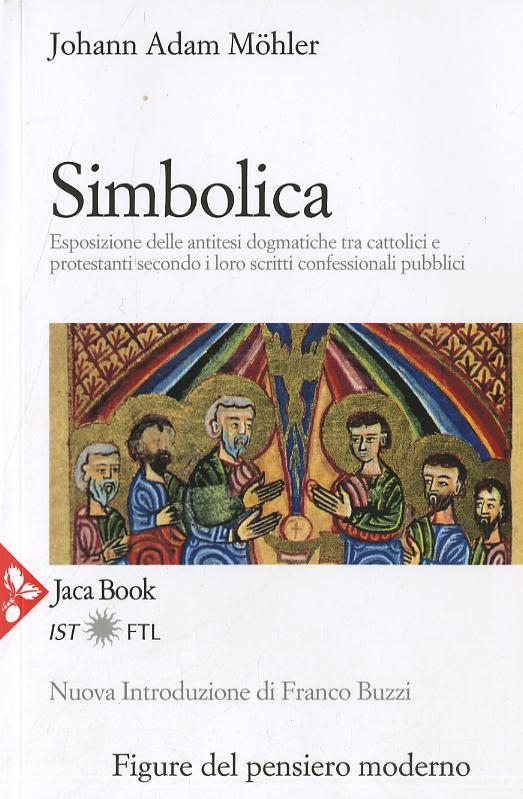 Simbolica. Esposizione delle antitesi dogmatiche tra cattolici e protestanti secondo i loro scritti confessionali pubblici. Nuova ediz.