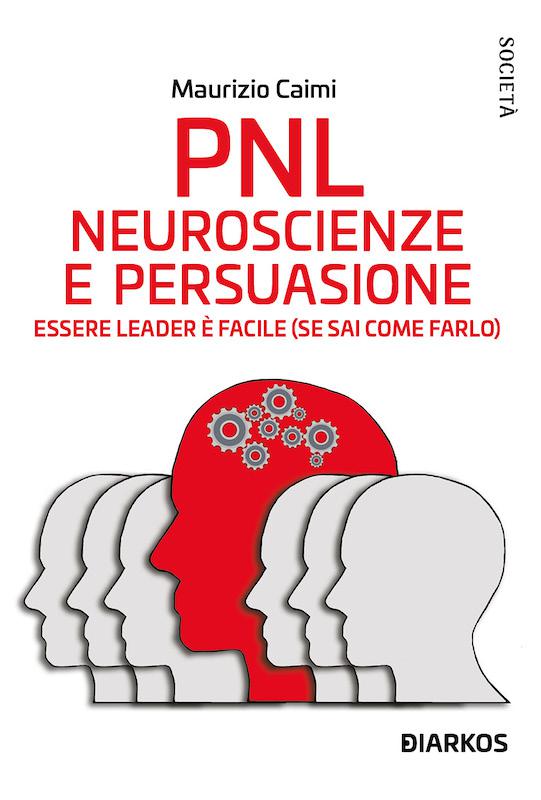 PNL. Neuroscienze e persuasione. Essere leader e  facile (se sai come farlo). Nuova ediz.