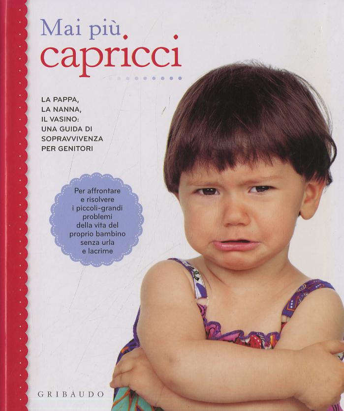 Mai piu  capricci. La pappa, la nanna, il vasino: una guida di sopravvivenza per genitori