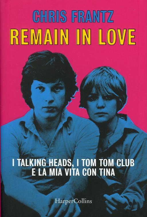 Remain in love. I Talking Heads, i Tom Tom Club e la mia vita con Tina