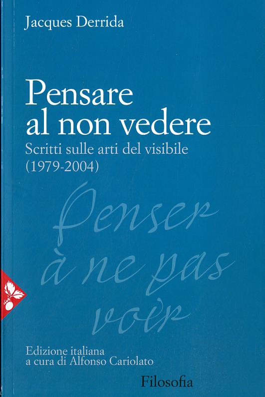 Pensare al non vedere. Scritti sulle arti del visibile (1979-2004)