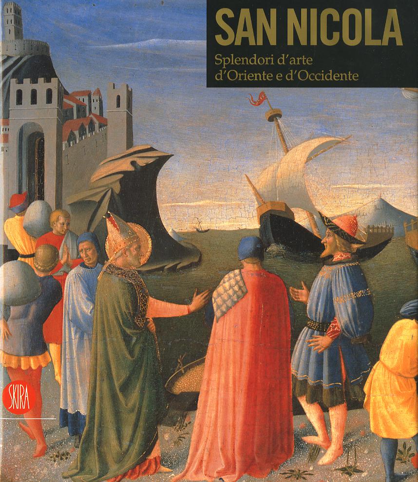 San Nicola di Bari. Il corpo e l immagine tra Oriente e Occidente. Catalogo della mostra (Bari, 7 dicembre 2006-6 maggio 2007)