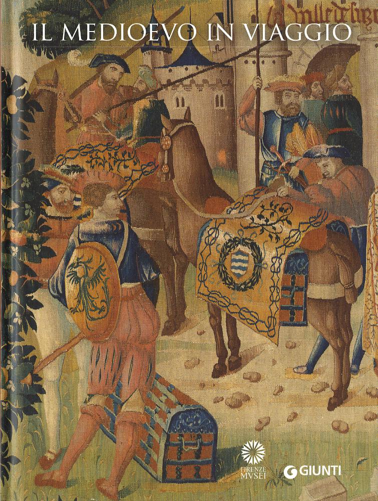 Medioevo in viaggio. Catalogo della mostra (Firenze, 20 marzo-21 giugno 2015). Ediz. illustrata
