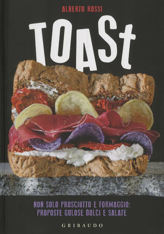 Toast. Non solo prosciutto e formaggio: proposte golose dolci e salate