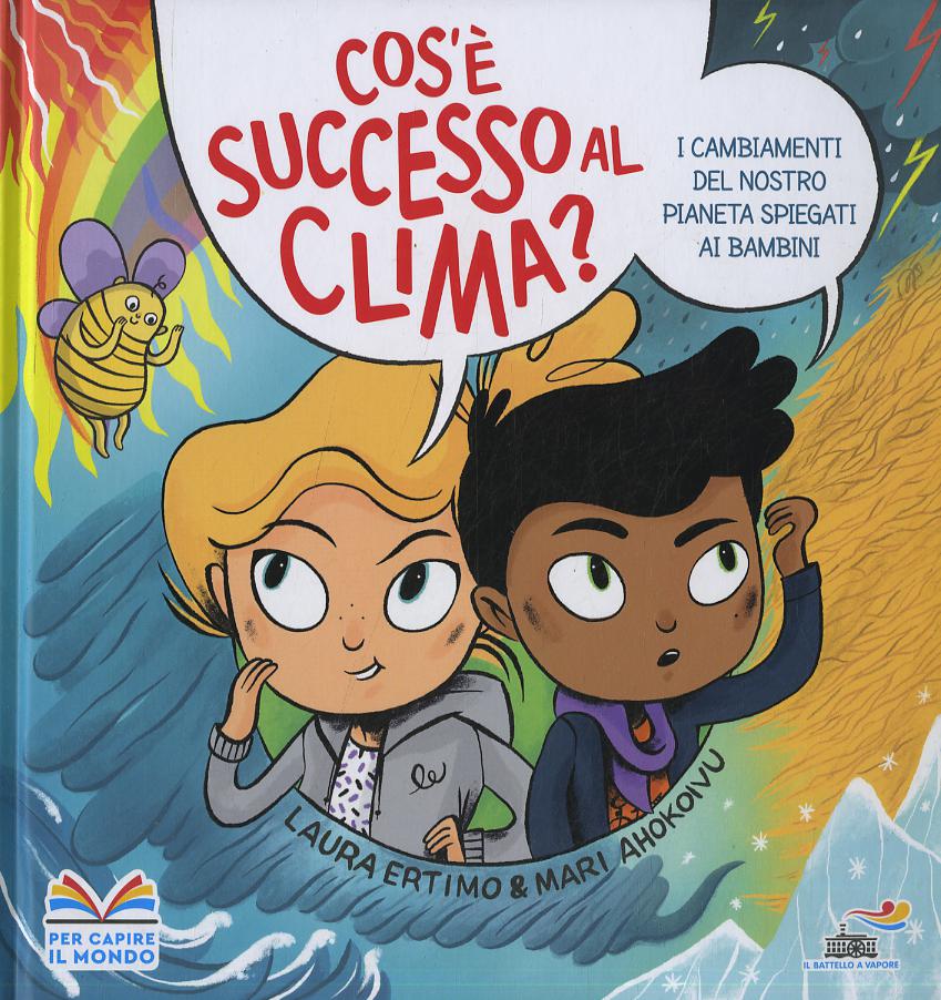 Cos e  successo al clima? I cambiamenti del nostro pianeta spiegati ai bambini. Ediz. a colori