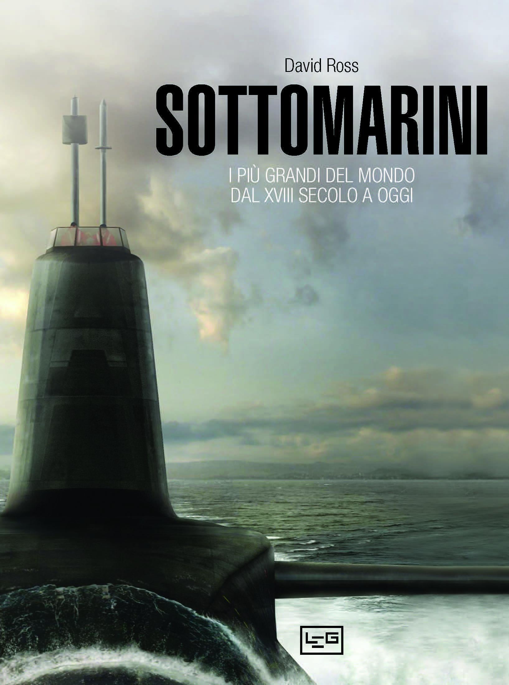 Sottomarini. I piu grandi del mondo dal XVIII secolo a oggi