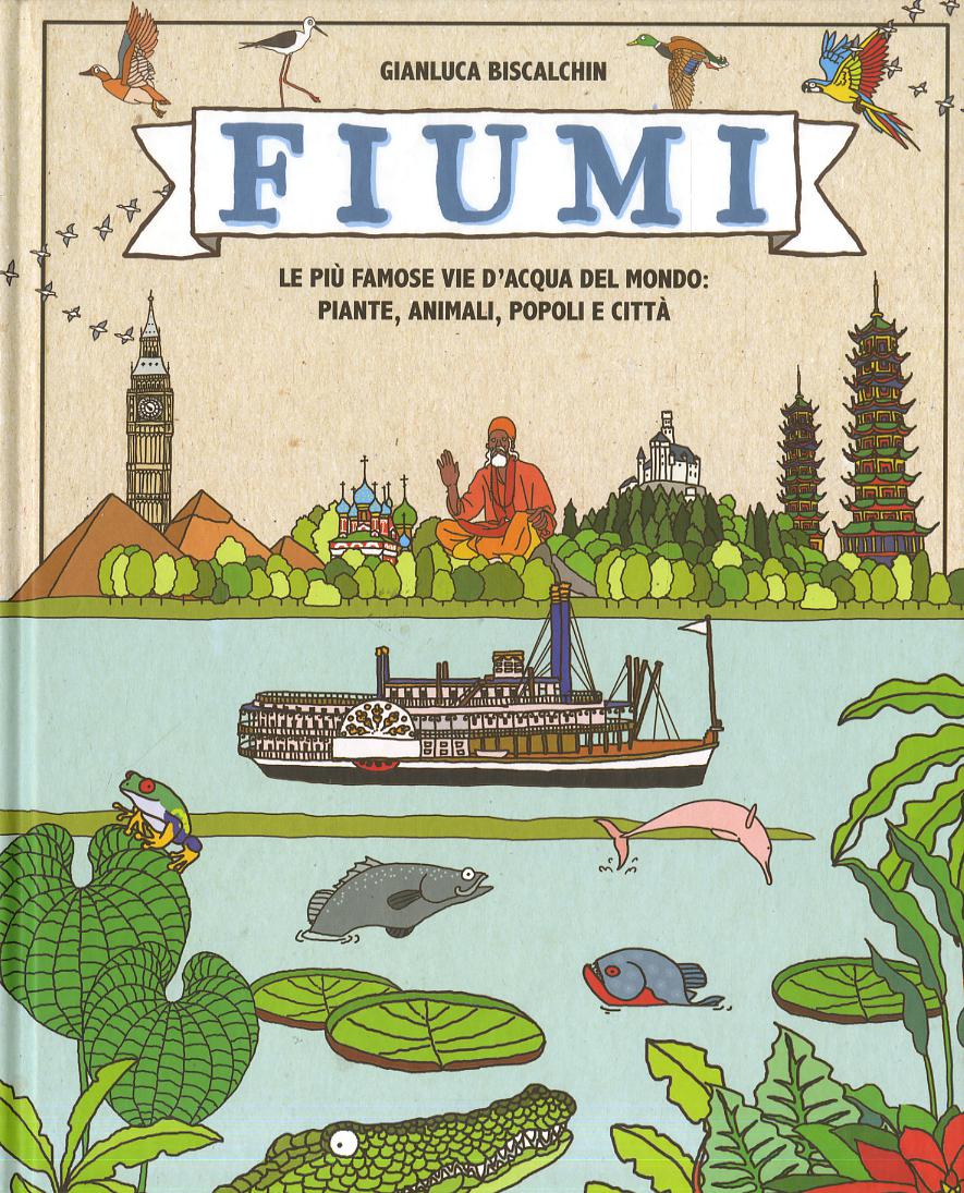Fiumi. Le piu  famose vie d acqua del mondo: piante, animali, popoli e citta . Ediz. a colori