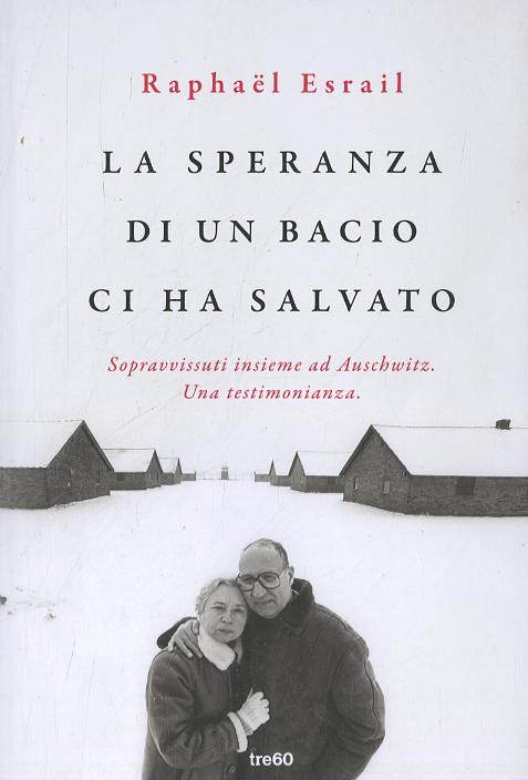Speranza di un bacio ci ha salvato. Sopravvissuti insieme ad Auschwitz. Una testimonianza