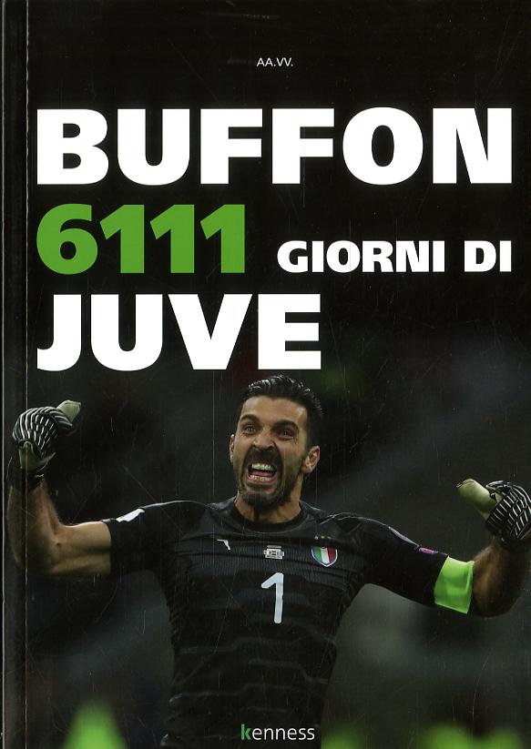 Buffon. 6111 giorni di Juve