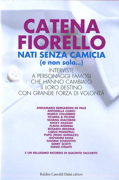 Nati senza camicia (e non solo...). Interviste a personaggi famosi che hanno cambiato il loro destino con grande forza di volonta