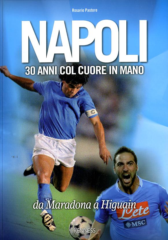 Napoli. 30 anni col cuore in mano. Da Maradona a Higuain