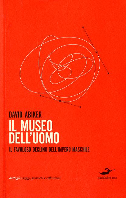 Museo dell uomo. Il favoloso declino dell impero maschile