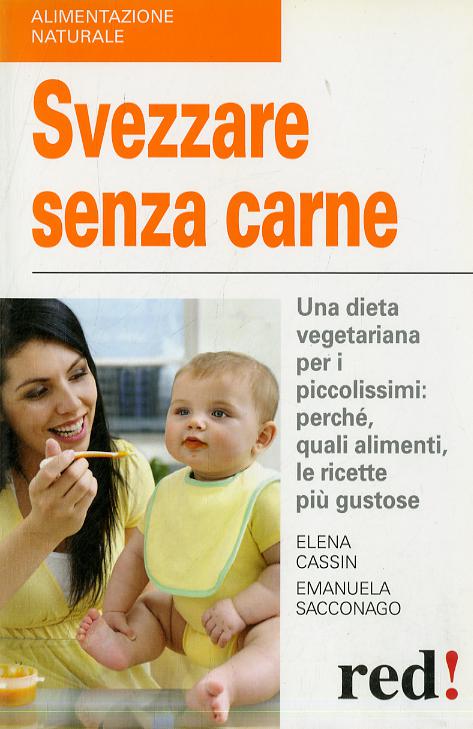 Svezzare senza carne. Una dieta vegetariana per i piccolissimi: perche , quali alimenti, le ricette piu  gustose