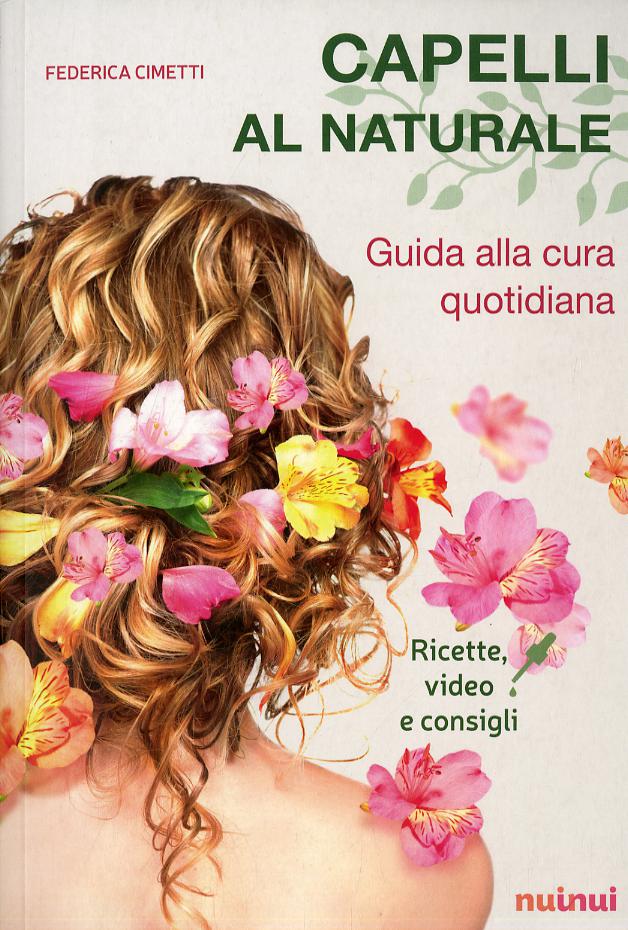 Capelli al naturale. Guida alla cura quotidiana. Ricette, video e consigli. Con Contenuto digitale per download e accesso online
