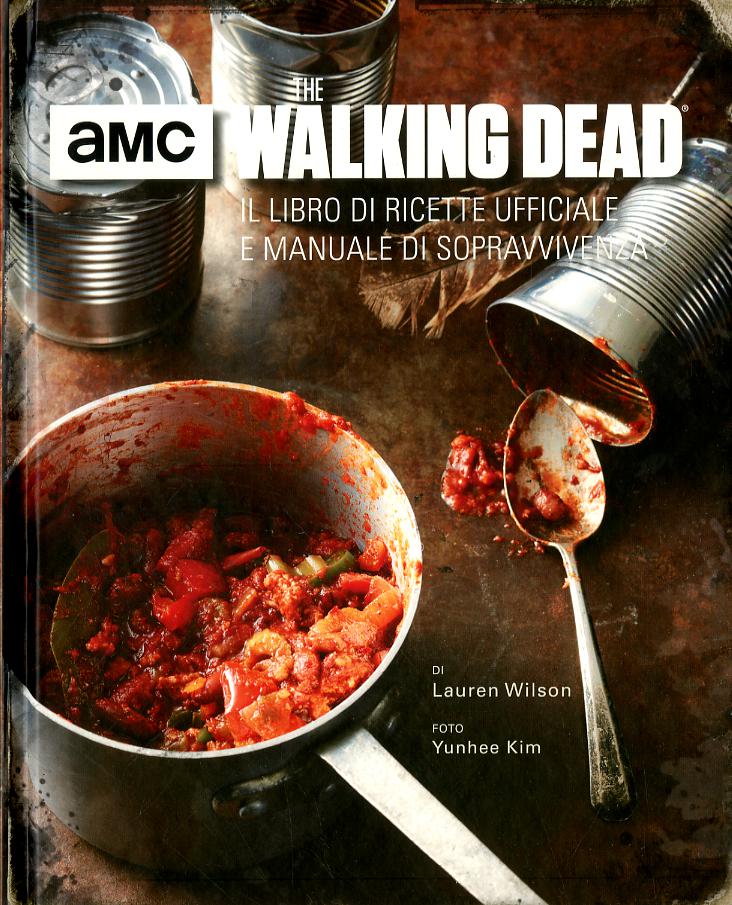 Walking dead. Il libro di ricette ufficiale e manuale di sopravvivenza. Ediz. illustrata