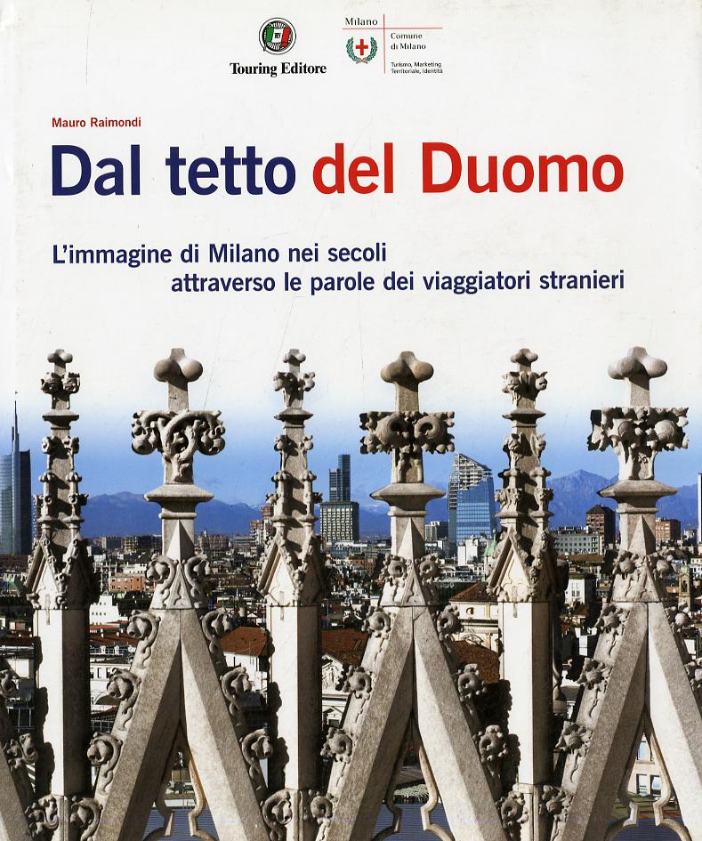 Dal tetto del Duomo. L immagine di Milano nei secoli attraverso le parole dei viaggiatori stranieri. Ediz. illustrata