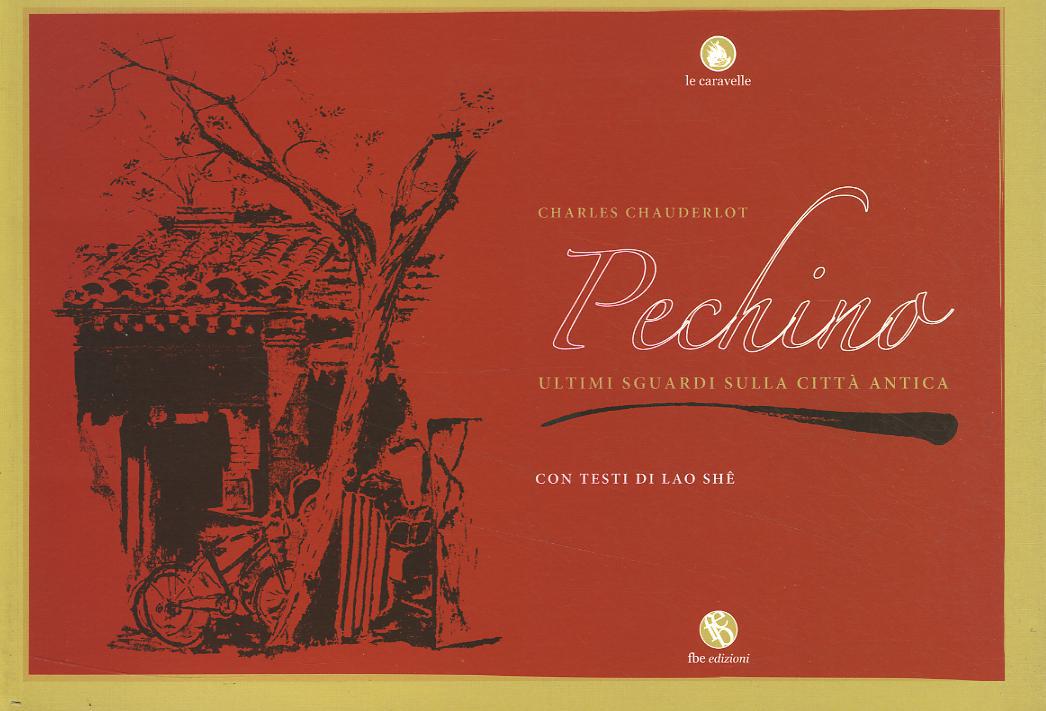 Pechino. Ultimi sguardi sulla città antica. Ediz. illustrata