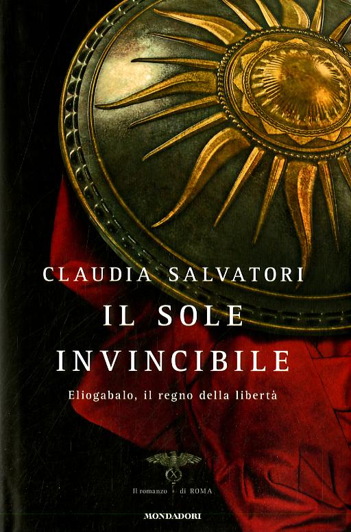 Sole invincibile. Eliogabalo, il regno della liberta