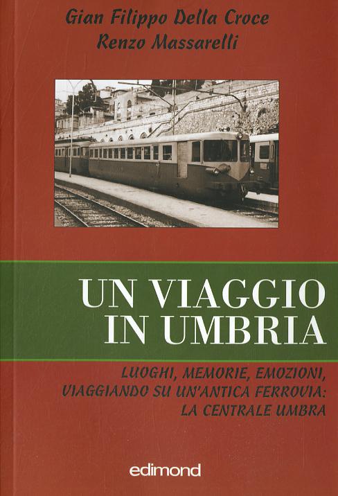 Viaggio in Umbria. Luoghi, memorie, emozioni, viaggiando su un antica ferrovia: la Centrale Umbra