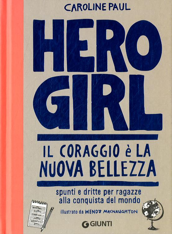 Hero girl. Il coraggio e  la nuova bellezza. Spunti e dritte per ragazze alla conquista del mondo