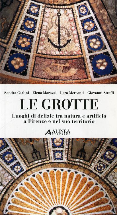 Grotte. Luoghi di delizie tra natura e artificio a Firenze e nel suo territorio