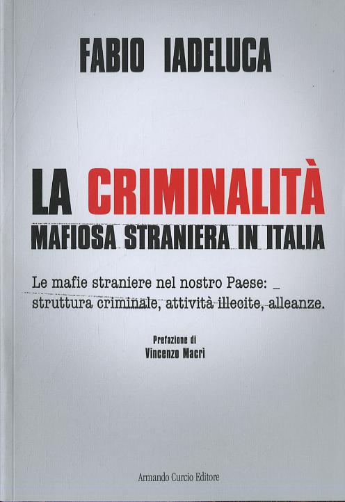 Criminalita  mafiosa straniera in Italia. Le mafie straniere nel nostro paese: struttura criminale, attivita  illecite, alleanze