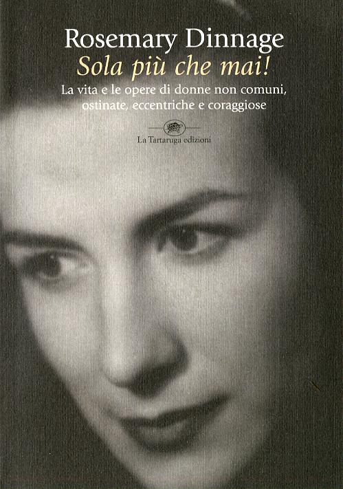 Sola piu  che mai! La vita e le opere di donne non comuni, ostinate, eccentriche e coraggiose